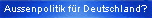 Aussenpolitik fr Deutschland?